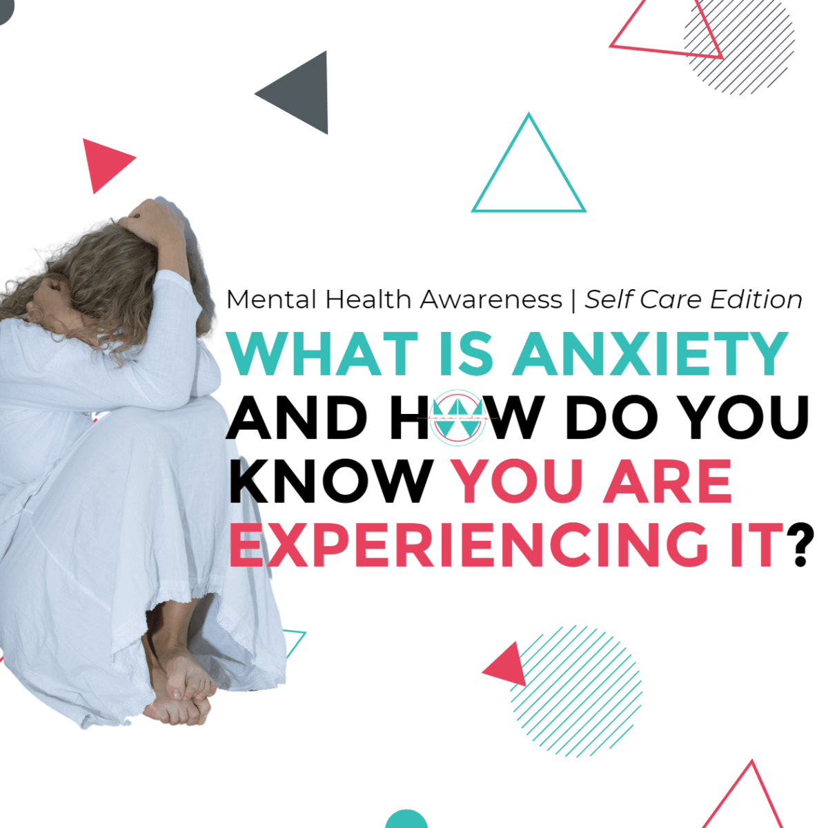 Mental Health Awareness – Self Care Edition: What is Anxiety and How Do You Know You Are Experiencing&nbsp;It?